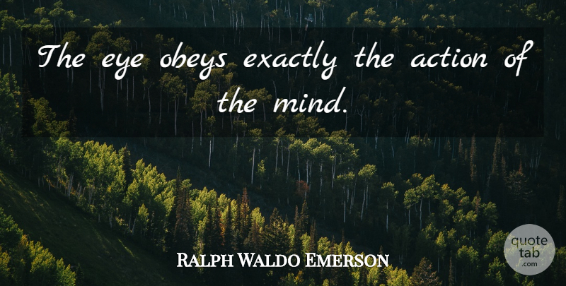 Ralph Waldo Emerson Quote About Eye, Sight, Mind: The Eye Obeys Exactly The...