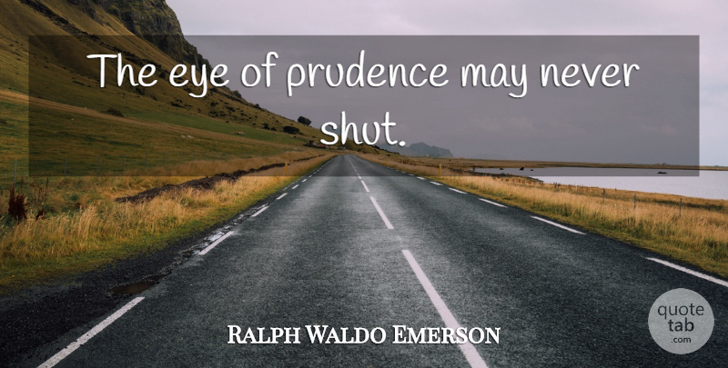 Ralph Waldo Emerson Quote About Eye, May, Prudence: The Eye Of Prudence May...