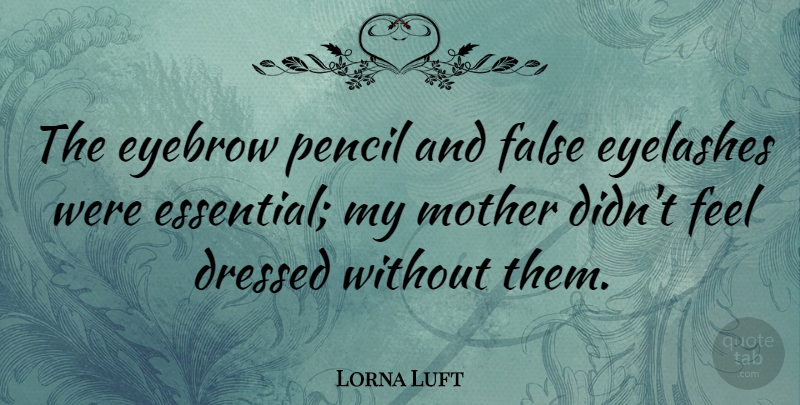Lorna Luft Quote About Mother, Aquariums, Eyebrows: The Eyebrow Pencil And False...