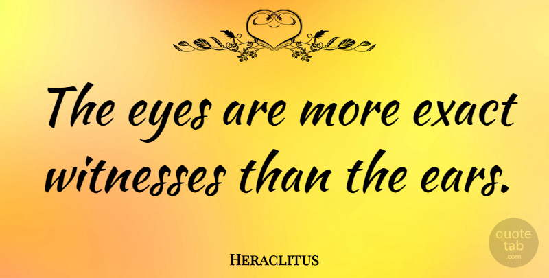 Heraclitus Quote About Eyes, Greek Philosopher, Witnesses: The Eyes Are More Exact...