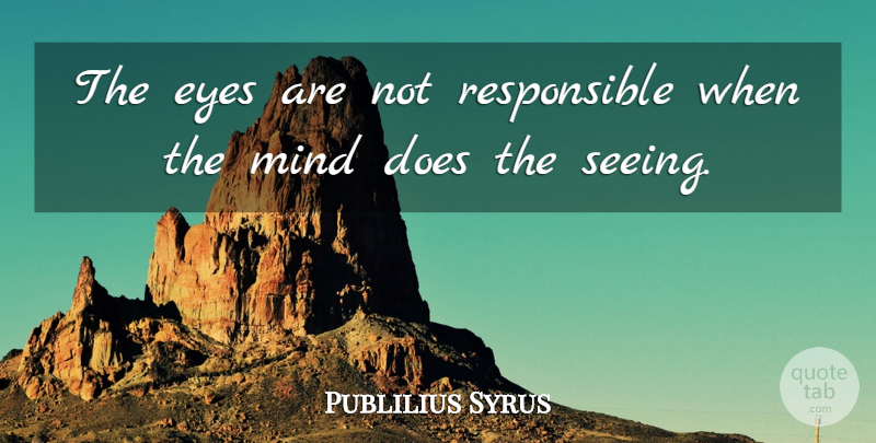 Publilius Syrus Quote About Eye, Mind, Vision: The Eyes Are Not Responsible...
