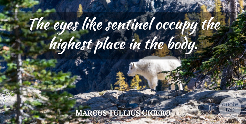 Marcus Tullius Cicero Quote About Eye, Body, Sentinels: The Eyes Like Sentinel Occupy...