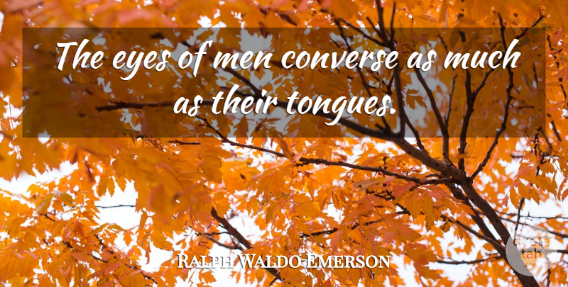 Ralph Waldo Emerson Quote About Eye, Men, Tongue: The Eyes Of Men Converse...