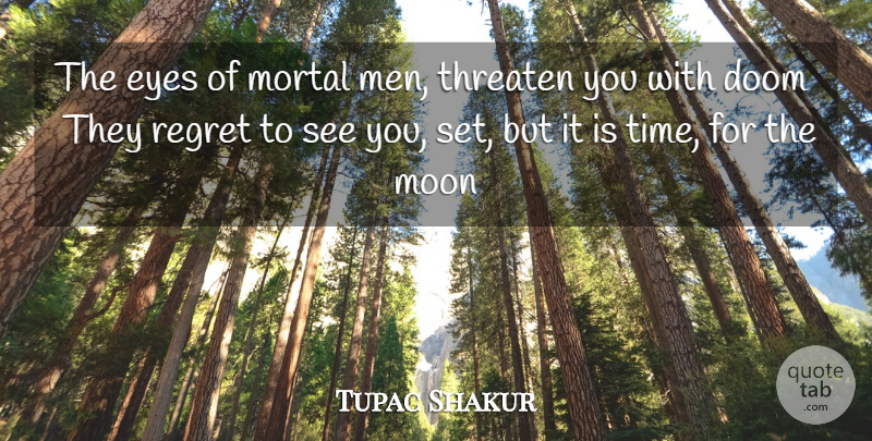 Tupac Shakur Quote About Regret, Eye, Men: The Eyes Of Mortal Men...