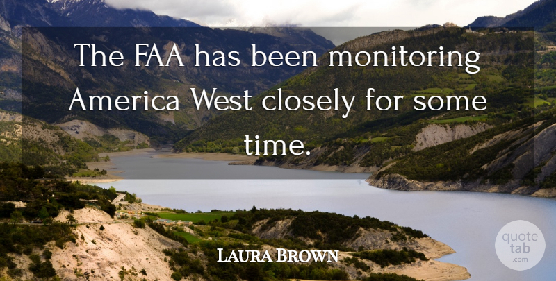 Laura Brown Quote About America, Closely, West: The Faa Has Been Monitoring...