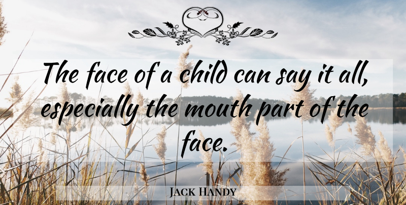 Jack Handy Quote About Child, Face, Mouth: The Face Of A Child...