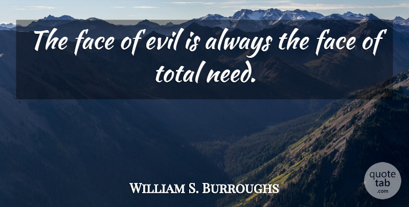 William S. Burroughs Quote About Evil, Faces, Needs: The Face Of Evil Is...