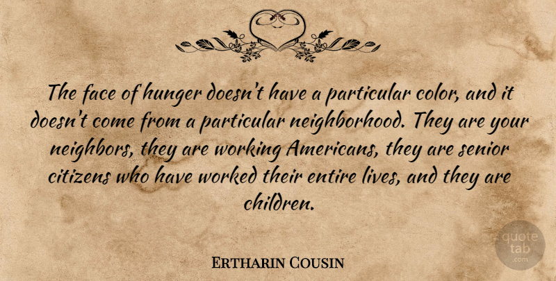 Ertharin Cousin Quote About Citizens, Entire, Face, Hunger, Particular: The Face Of Hunger Doesnt...