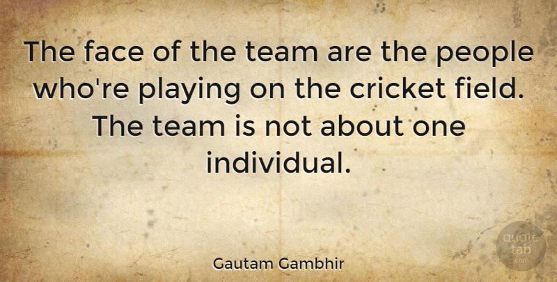 Gautam Gambhir Quote About People, Playing: The Face Of The Team...