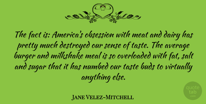 Jane Velez-Mitchell Quote About Average, Buds, Burger, Dairy, Destroyed: The Fact Is Americas Obsession...