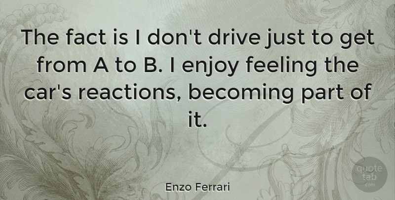 Enzo Ferrari Quote About Becoming, Car, Drive, Fact: The Fact Is I Dont...
