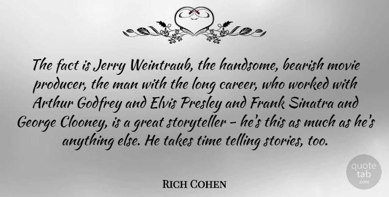 Rich Cohen Quote About Arthur, Elvis, Fact, Frank, George: The Fact Is Jerry Weintraub...