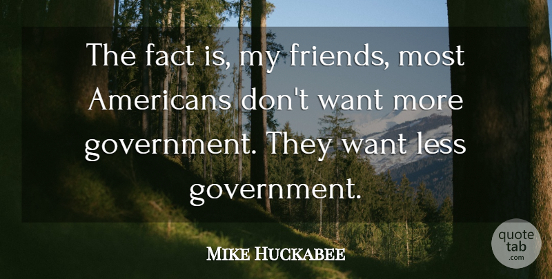 Mike Huckabee Quote About Government, Want, Facts: The Fact Is My Friends...