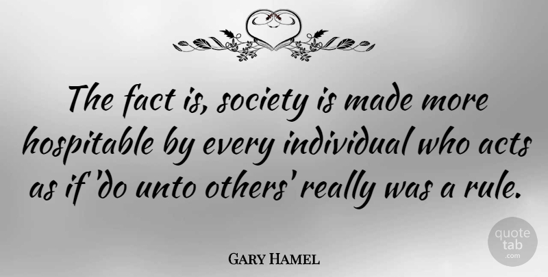 Gary Hamel Quote About Facts, Individual, Made: The Fact Is Society Is...