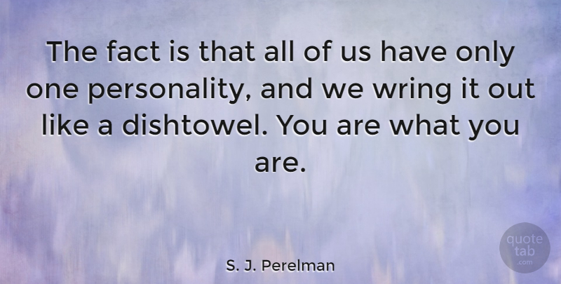 S. J. Perelman Quote About Personality, Facts: The Fact Is That All...