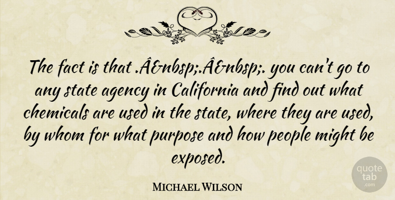 Michael Wilson Quote About Agency, California, Chemicals, Fact, Might: The Fact Is That Anbsp...