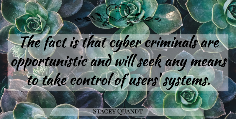 Stacey Quandt Quote About Control, Criminals, Cyber, Fact, Means: The Fact Is That Cyber...