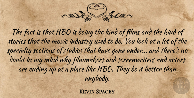 Kevin Spacey Quote About Fact, Filmmakers, Films, Gone, Hbo: The Fact Is That Hbo...