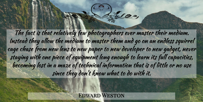 Edward Weston Quote About Photography, Squirrels, Long: The Fact Is That Relatively...
