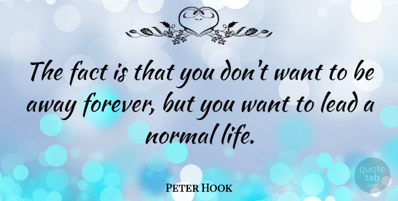Peter Hook Quote About Forever, Facts, Normal: The Fact Is That You...