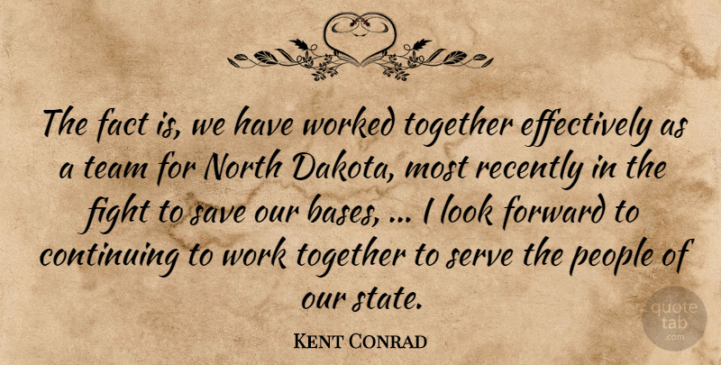 Kent Conrad Quote About Continuing, Fact, Fight, Forward, North: The Fact Is We Have...