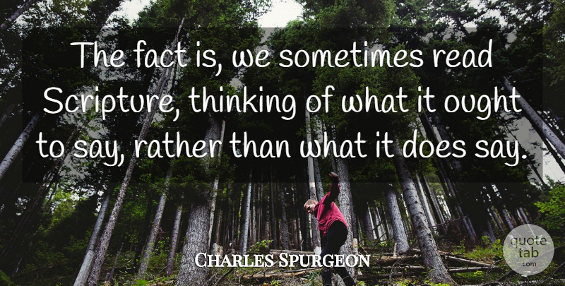 Charles Spurgeon Quote About Thinking, Doe, Scripture: The Fact Is We Sometimes...