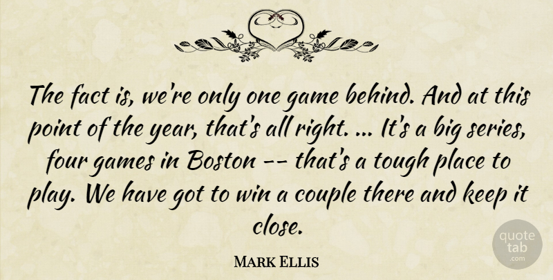 Mark Ellis Quote About Boston, Couple, Fact, Four, Game: The Fact Is Were Only...