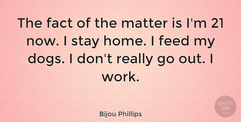 Bijou Phillips Quote About Dog, Home, Matter: The Fact Of The Matter...