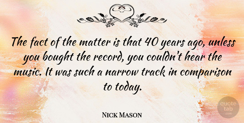 Nick Mason Quote About Bought, Fact, Hear, Matter, Music: The Fact Of The Matter...