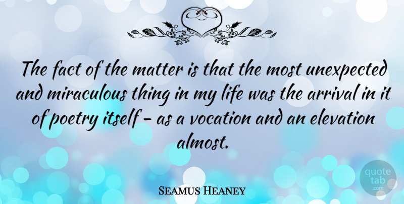 Seamus Heaney Quote About Matter, Facts, Unexpected: The Fact Of The Matter...