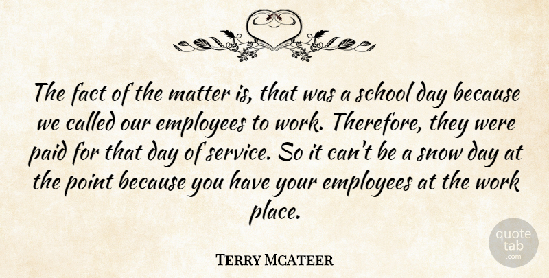 Terry McAteer Quote About Employees, Fact, Matter, Paid, Point: The Fact Of The Matter...