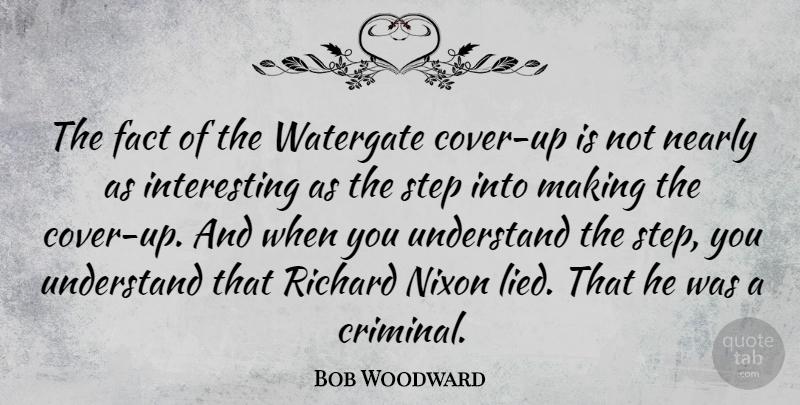 Bob Woodward Quote About Interesting, Cover Ups, Facts: The Fact Of The Watergate...