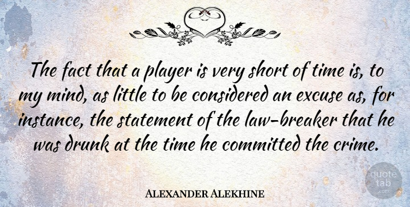 Alexander Alekhine Quote About Committed, Considered, Drunk, Excuse, Fact: The Fact That A Player...