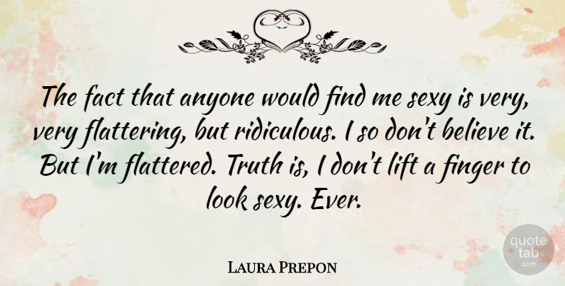 Laura Prepon Quote About Sexy, Believe, Looks: The Fact That Anyone Would...