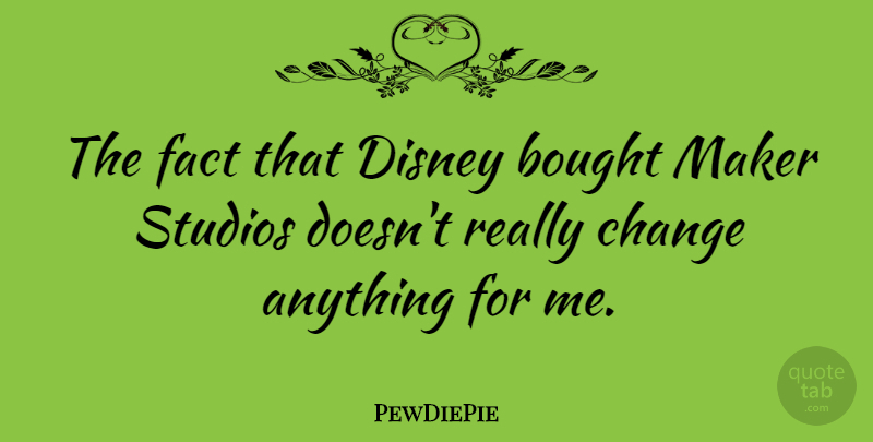 PewDiePie Quote About Bought, Change, Maker, Studios: The Fact That Disney Bought...