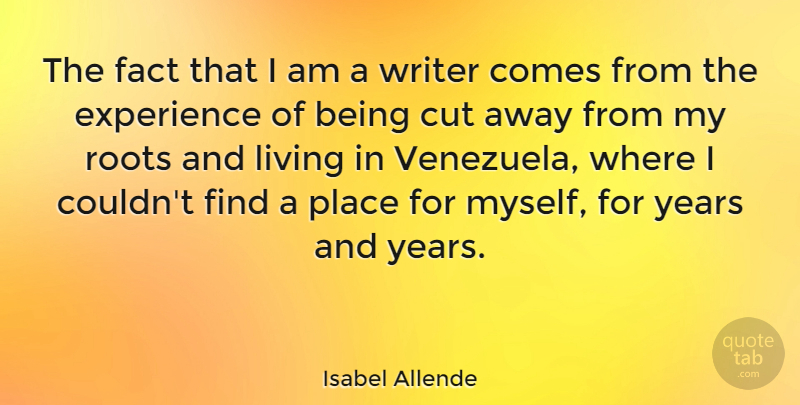 Isabel Allende Quote About Cutting, Roots, Years: The Fact That I Am...