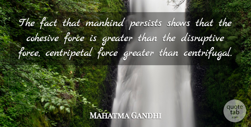 Mahatma Gandhi Quote About Men, Facts, Force: The Fact That Mankind Persists...