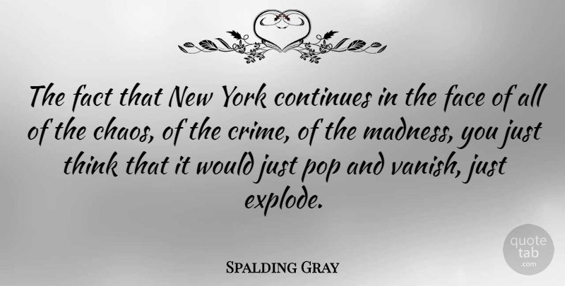 Spalding Gray Quote About New York, Thinking, Faces: The Fact That New York...