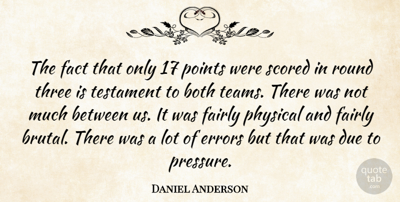 Daniel Anderson Quote About Both, Due, Errors, Fact, Fairly: The Fact That Only 17...