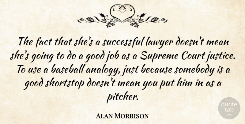 Alan Morrison Quote About Baseball, Court, Fact, Good, Job: The Fact That Shes A...