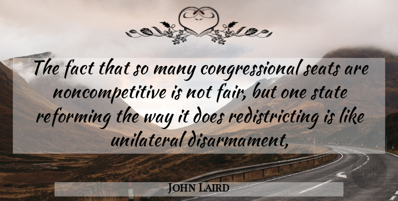 John Laird Quote About Fact, Reforming, Seats, State, Unilateral: The Fact That So Many...