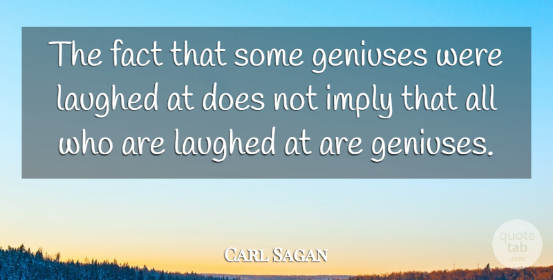 Carl Sagan Quote About Laughter, Doe, Cosmos: The Fact That Some Geniuses...