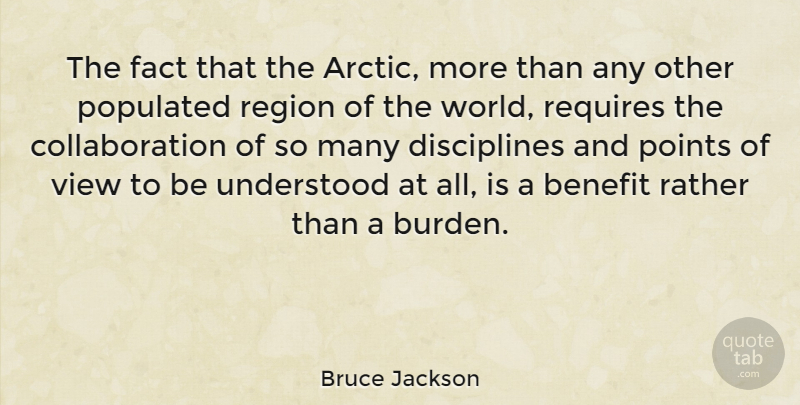 Bruce Jackson Quote About Benefit, Points, Rather, Region, Requires: The Fact That The Arctic...