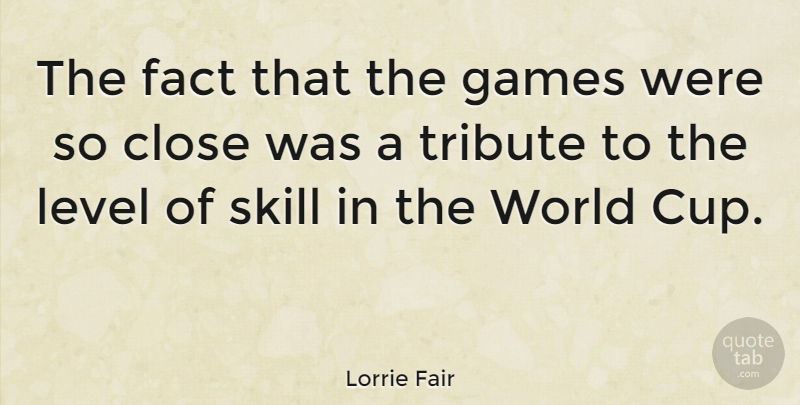 Lorrie Fair Quote About Games, Skills, Cups: The Fact That The Games...