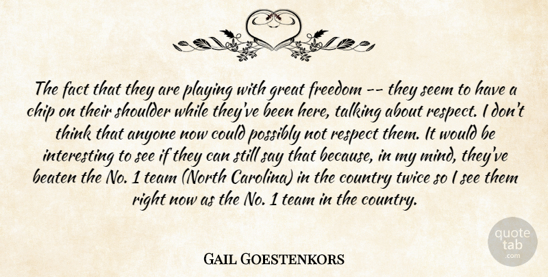 Gail Goestenkors Quote About Anyone, Beaten, Chip, Country, Fact: The Fact That They Are...