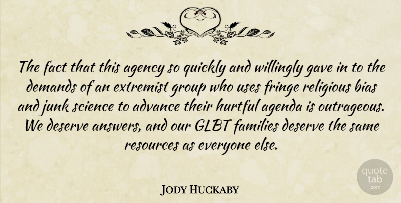 Jody Huckaby Quote About Advance, Agency, Agenda, Bias, Demands: The Fact That This Agency...
