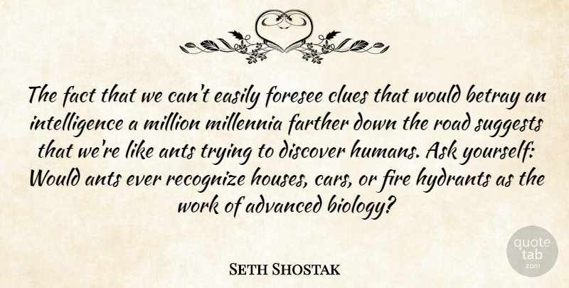 Seth Shostak Quote About Advanced, Ants, Ask, Betray, Clues: The Fact That We Cant...