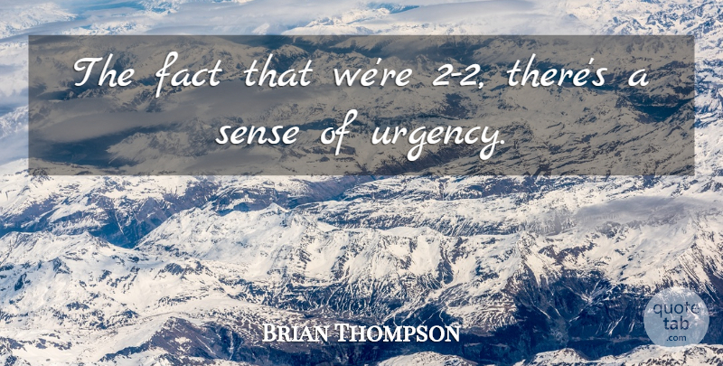 Brian Thompson Quote About Fact: The Fact That Were 2...