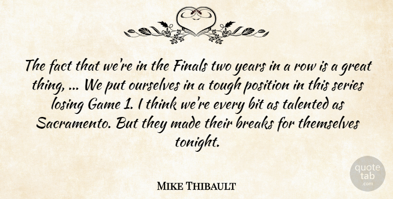 Mike Thibault Quote About Bit, Breaks, Fact, Finals, Game: The Fact That Were In...