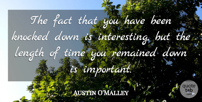 Austin O'Malley Quote About Interesting, Important, Facts: The Fact That You Have...